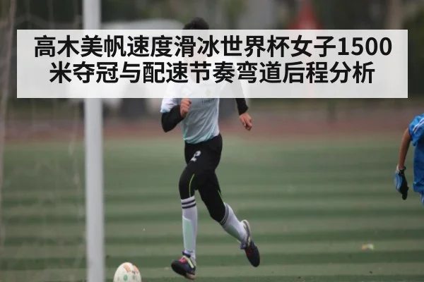 高木美帆速度滑冰世界杯女子1500米夺冠与配速节奏弯道后程分析 | kaiyun
